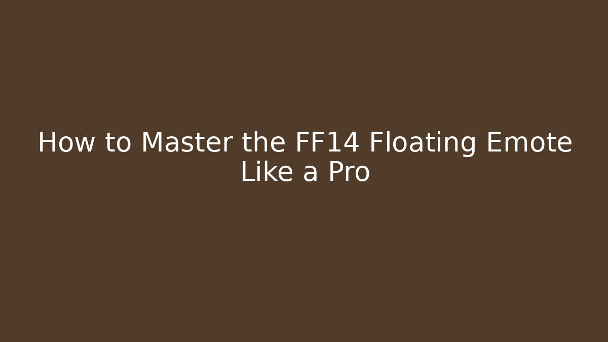 How to Master the FF14 Floating Emote Like a Pro
