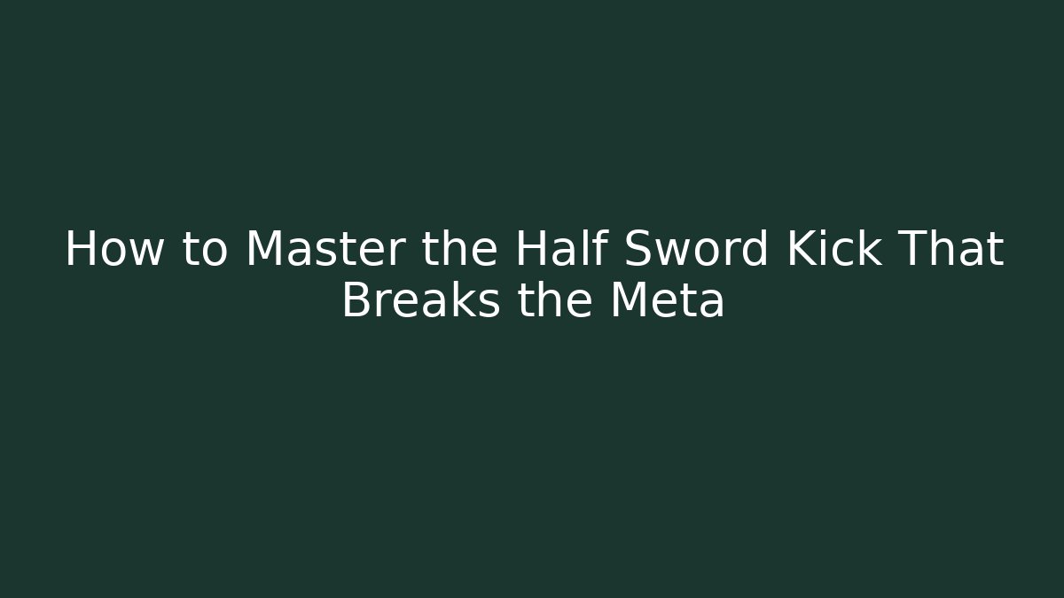 How to Master the Half Sword Kick That Breaks the Meta