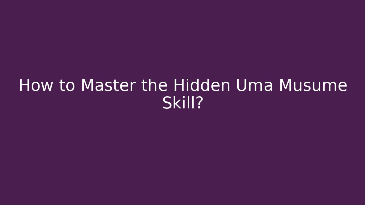 How to Master the Hidden Uma Musume Skill?