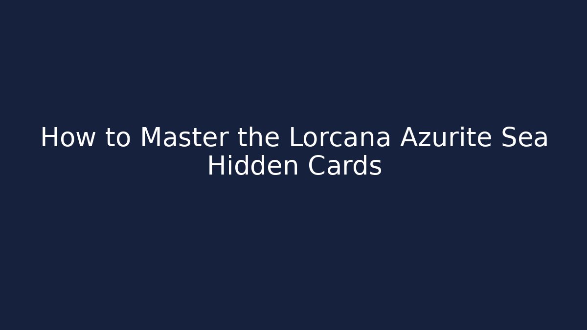 How to Master the Lorcana Azurite Sea Hidden Cards