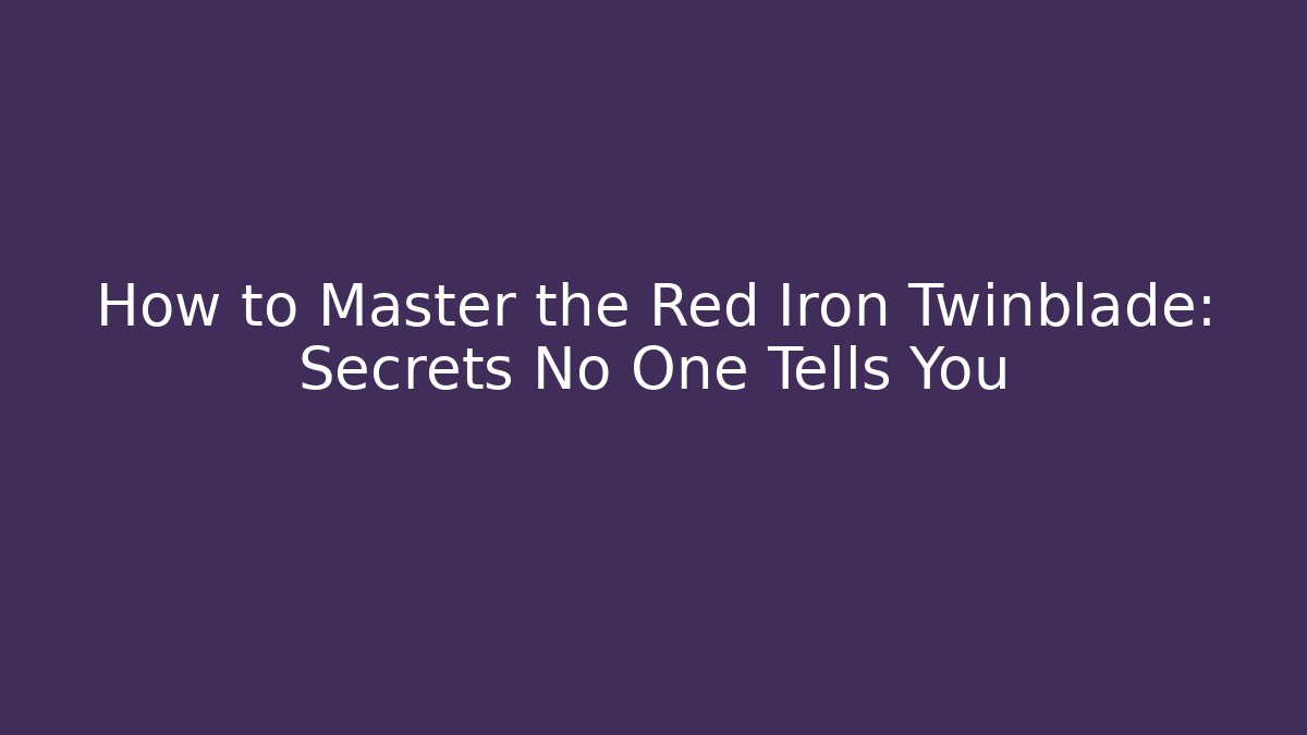 How to Master the Red Iron Twinblade: Secrets No One Tells You