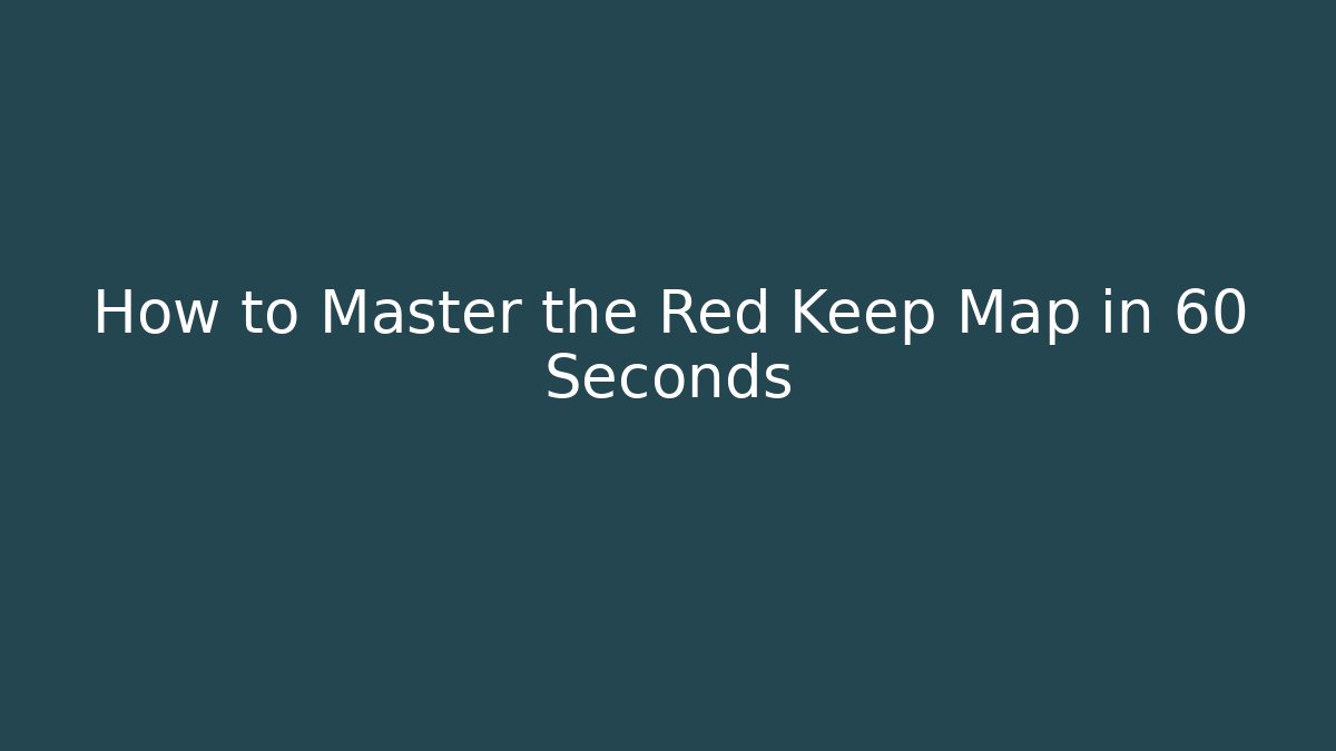 How to Master the Red Keep Map in 60 Seconds