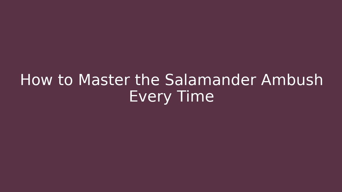 How to Master the Salamander Ambush Every Time