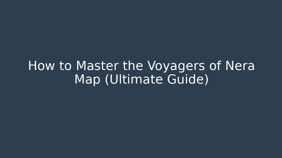 How to Master the Voyagers of Nera Map (Ultimate Guide)