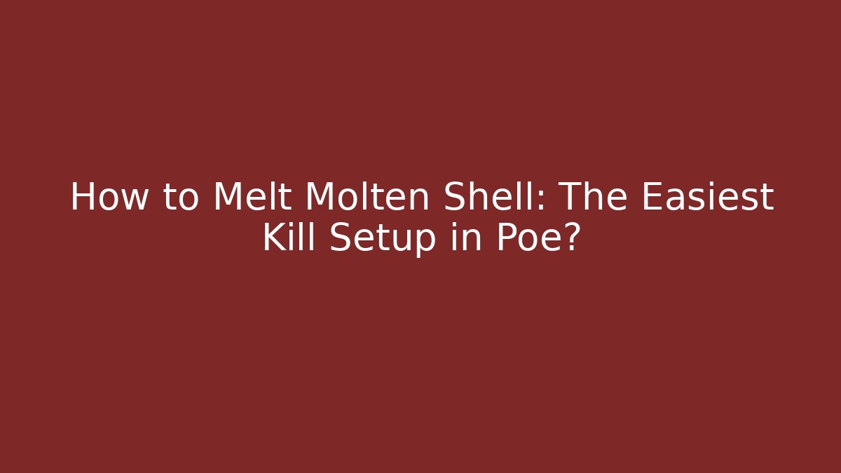 How to Melt Molten Shell: The Easiest Kill Setup in Poe? - Vintage E-Juice