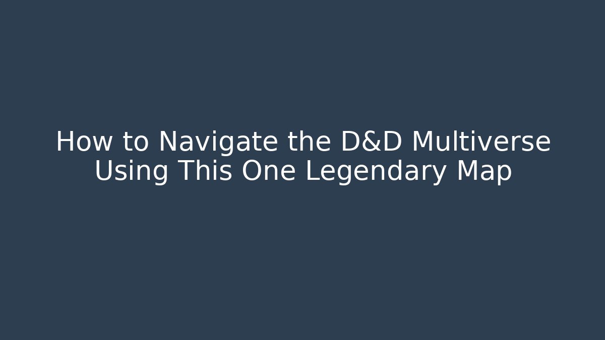 How to Navigate the D&D Multiverse Using This One Legendary Map