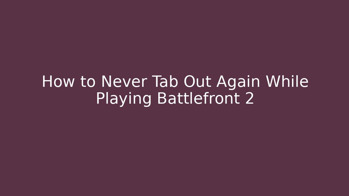 How to Never Tab Out Again While Playing Battlefront 2