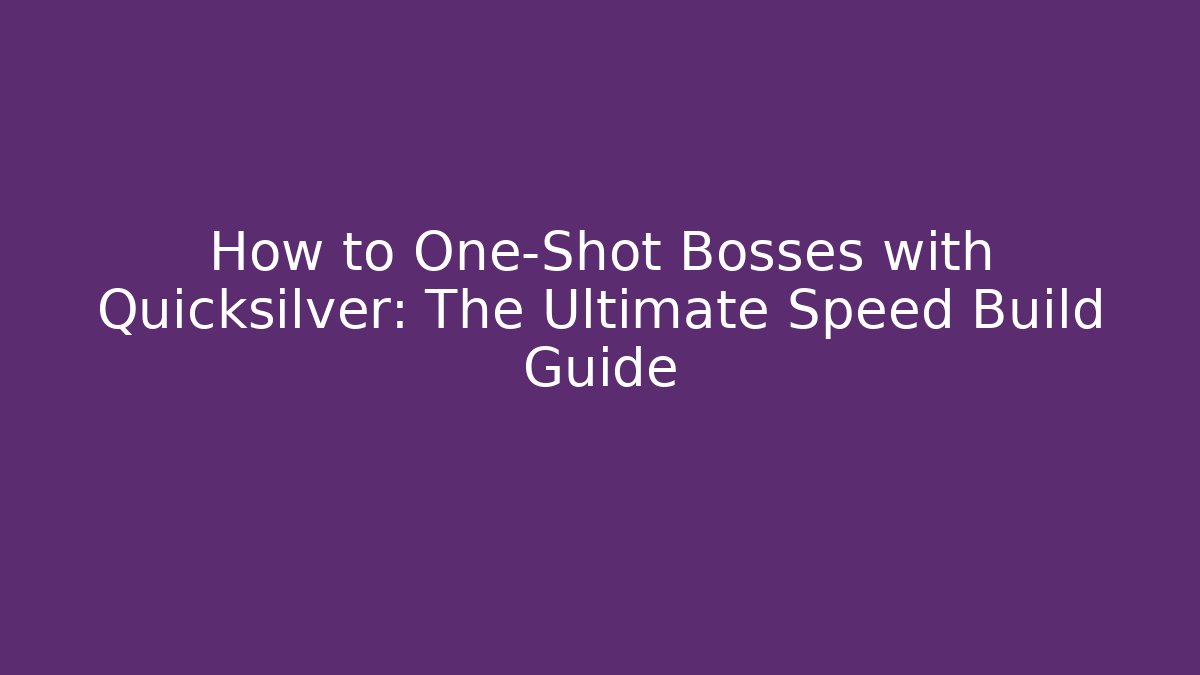 How to One-Shot Bosses with Quicksilver: The Ultimate Speed Build Guide