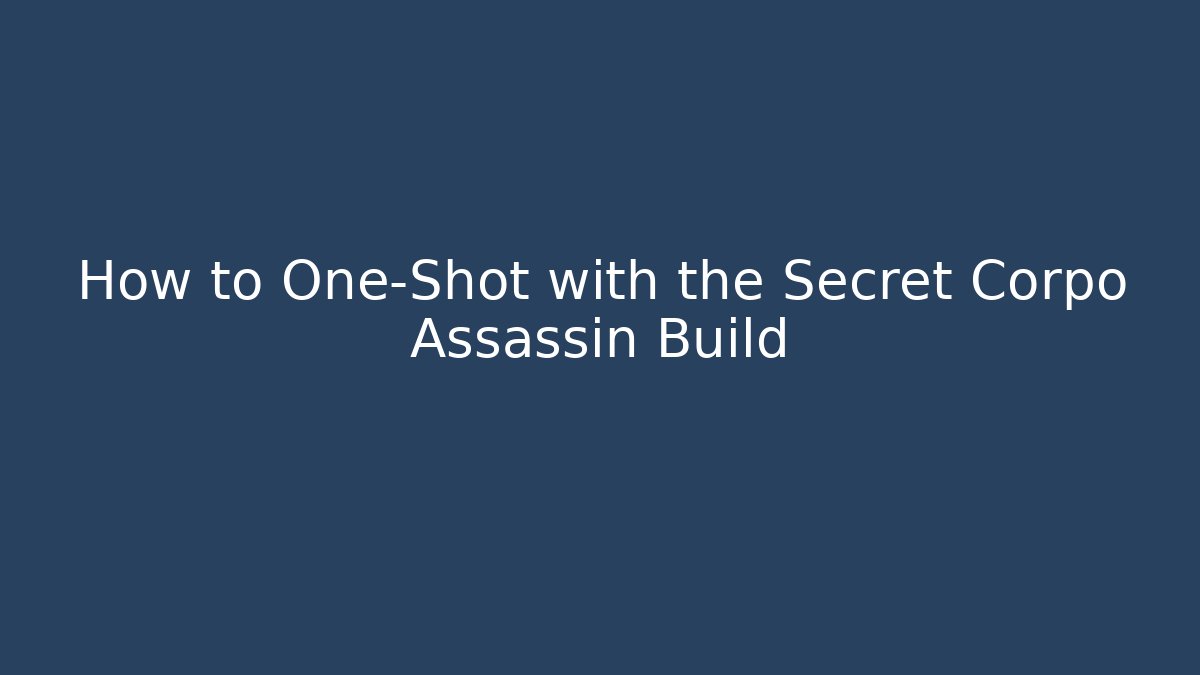 How to One-Shot with the Secret Corpo Assassin Build