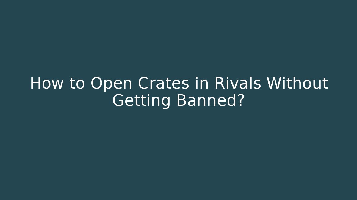 How to Open Crates in Rivals Without Getting Banned?