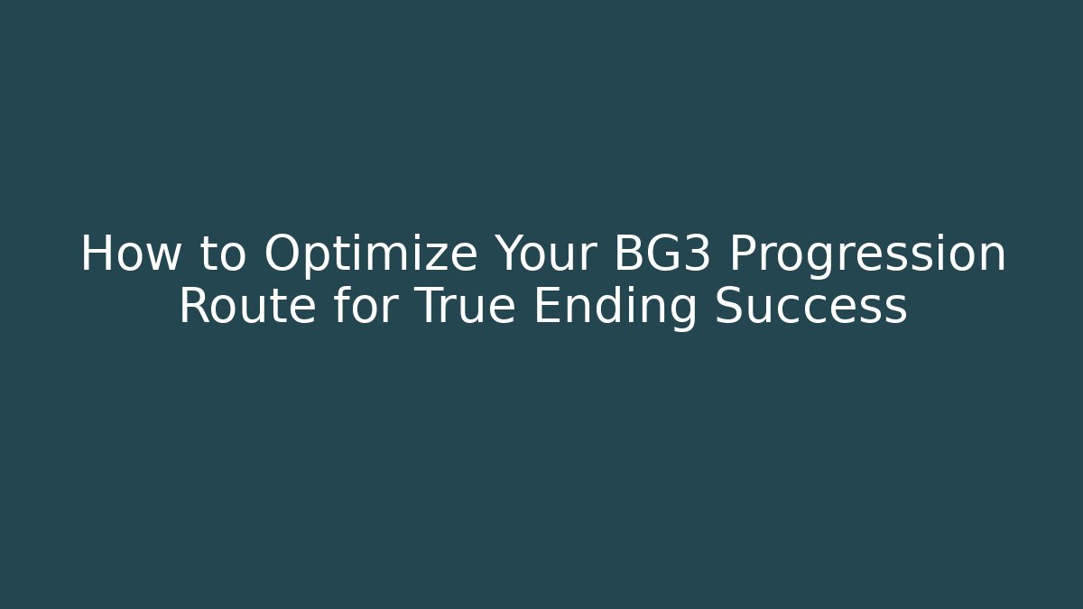 How to Optimize Your BG3 Progression Route for True Ending Success - Vintage E-Juice