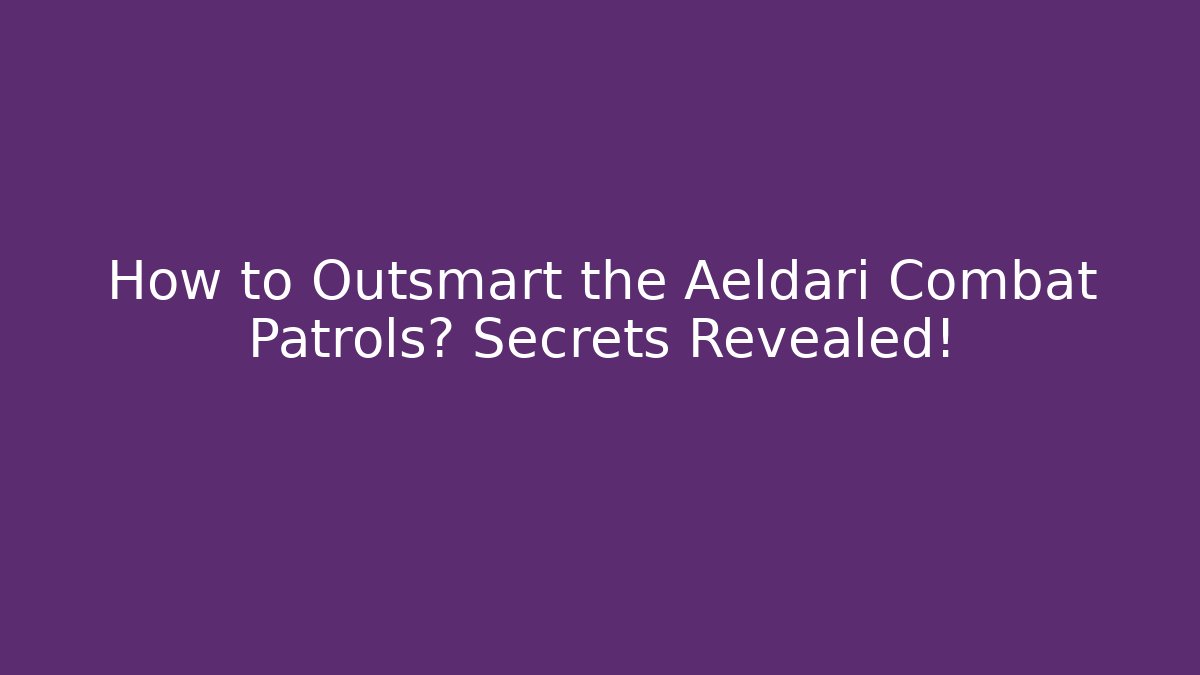 How to Outsmart the Aeldari Combat Patrols? Secrets Revealed! - Vintage E-Juice