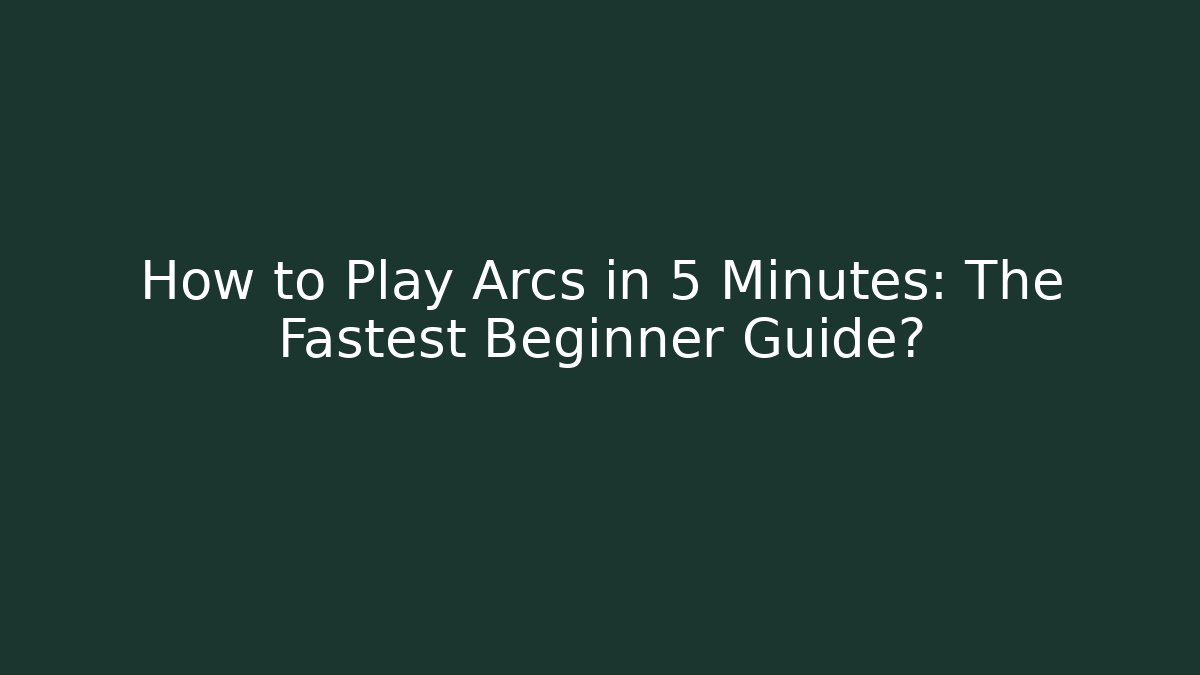 How to Play Arcs in 5 Minutes: The Fastest Beginner Guide?