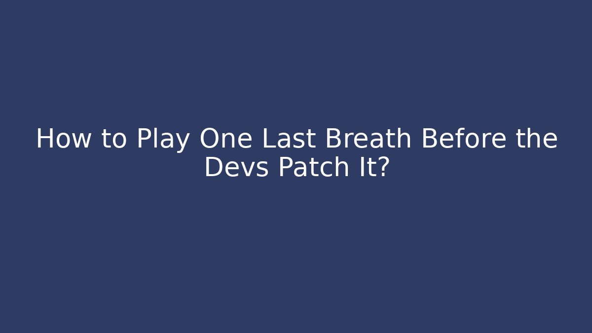 How to Play One Last Breath Before the Devs Patch It? - Vintage E-Juice
