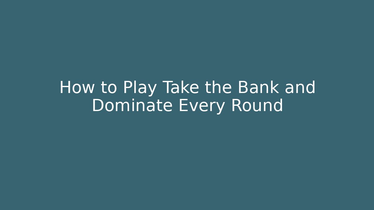 How to Play Take the Bank and Dominate Every Round