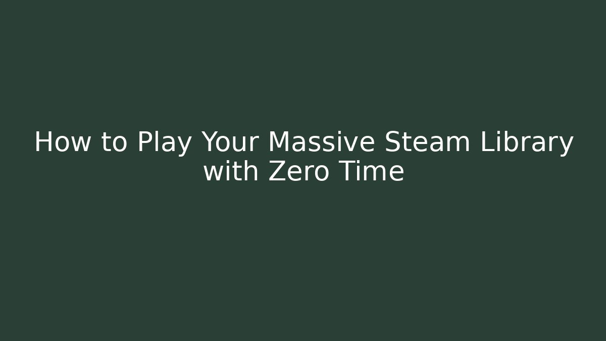 How to Play Your Massive Steam Library with Zero Time - Vintage E-Juice