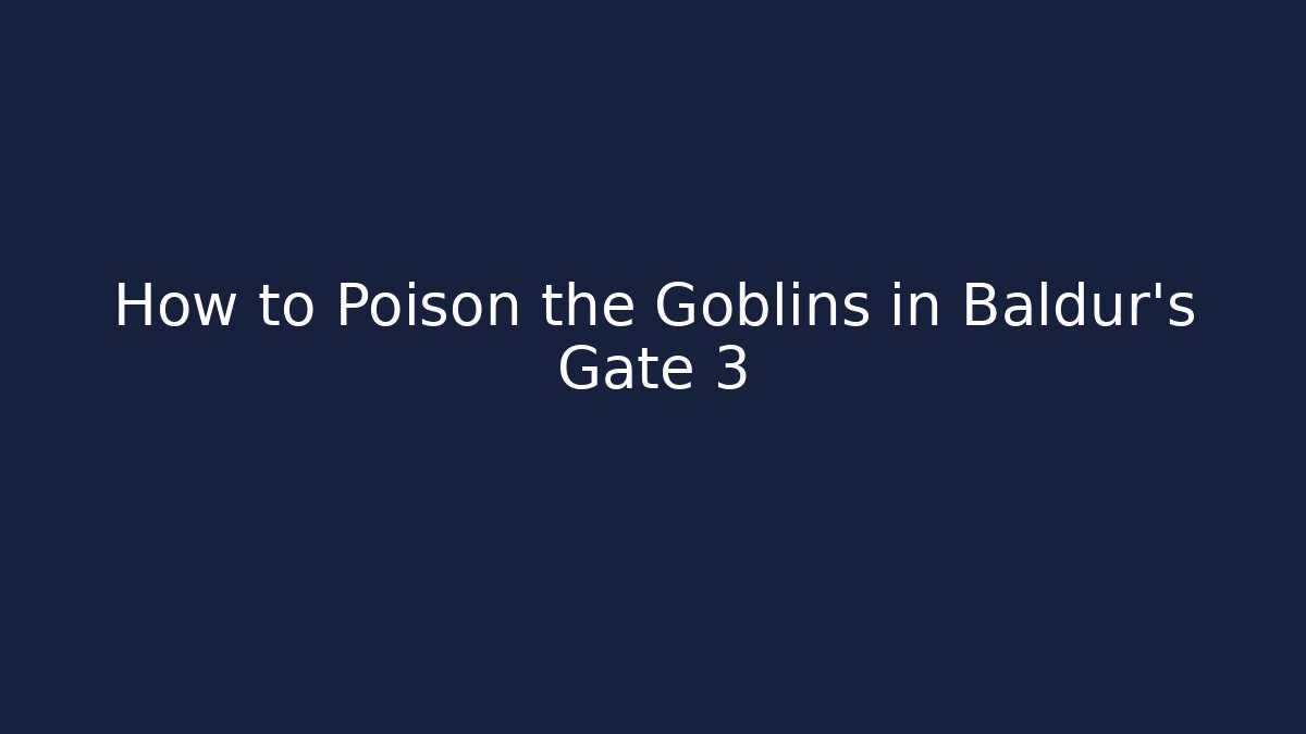 How to Poison the Goblins in Baldur's Gate 3