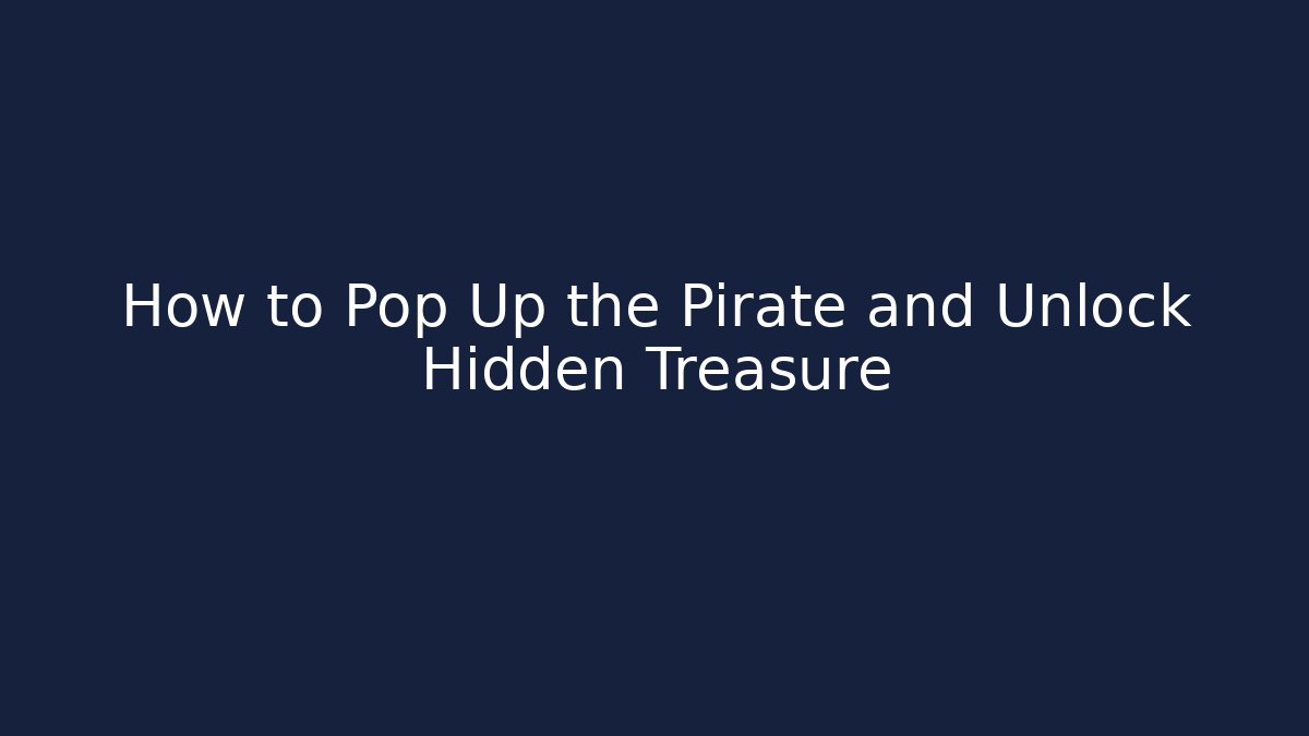 How to Pop Up the Pirate and Unlock Hidden Treasure