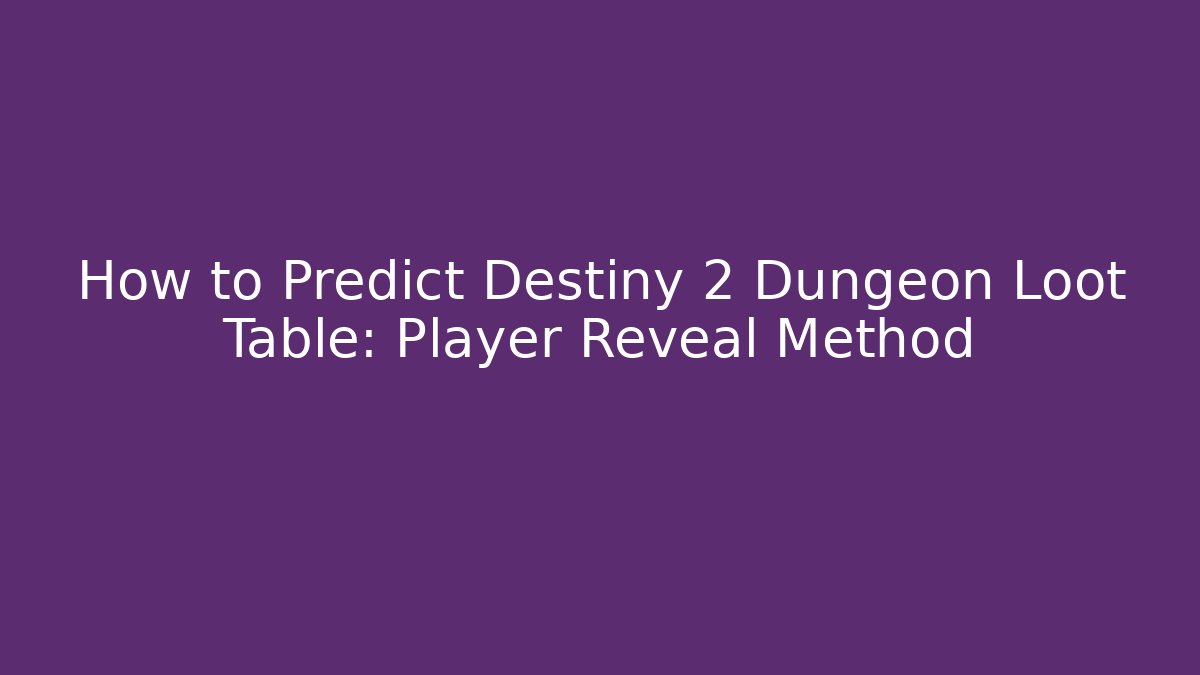 How to Predict Destiny 2 Dungeon Loot Table: Player Reveal Method