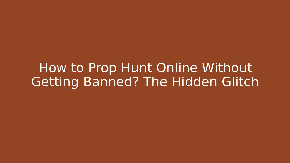 How to Prop Hunt Online Without Getting Banned? The Hidden Glitch