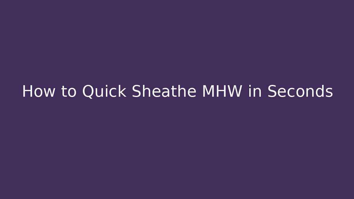 How to Quick Sheathe MHW in Seconds