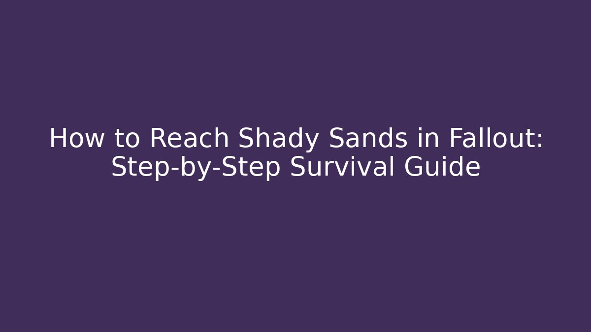 How to Reach Shady Sands in Fallout: Step-by-Step Survival Guide