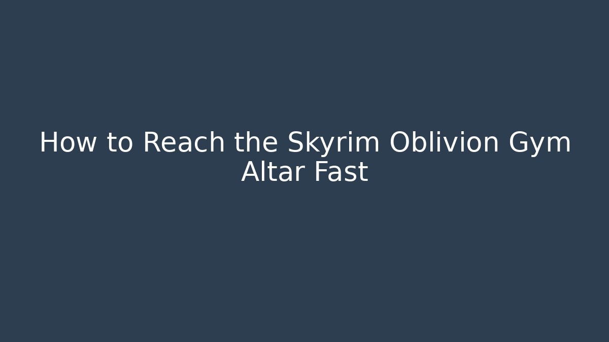 How to Reach the Skyrim Oblivion Gym Altar Fast