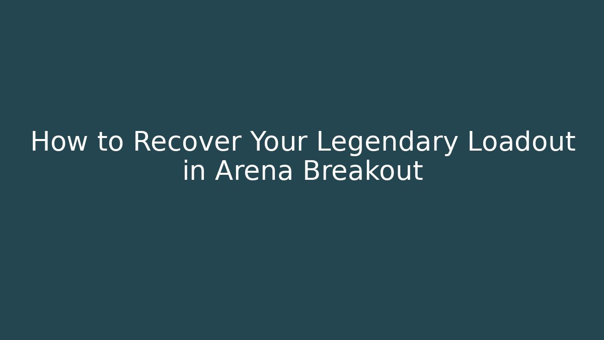 How to Recover Your Legendary Loadout in Arena Breakout