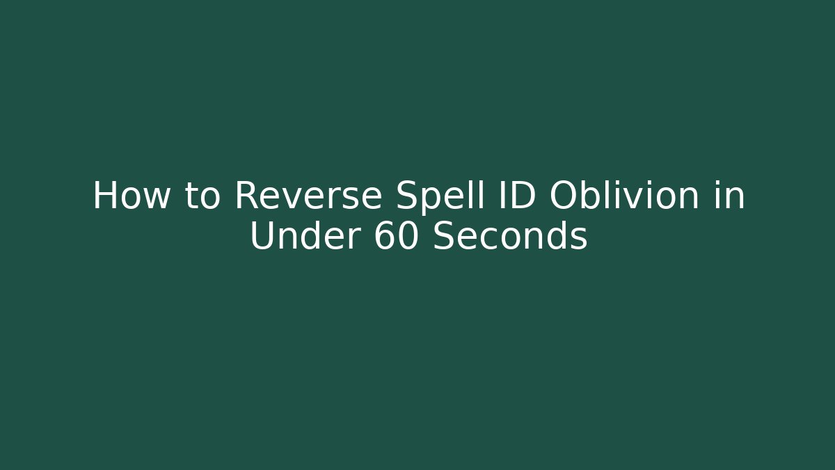 How to Reverse Spell ID Oblivion in Under 60 Seconds