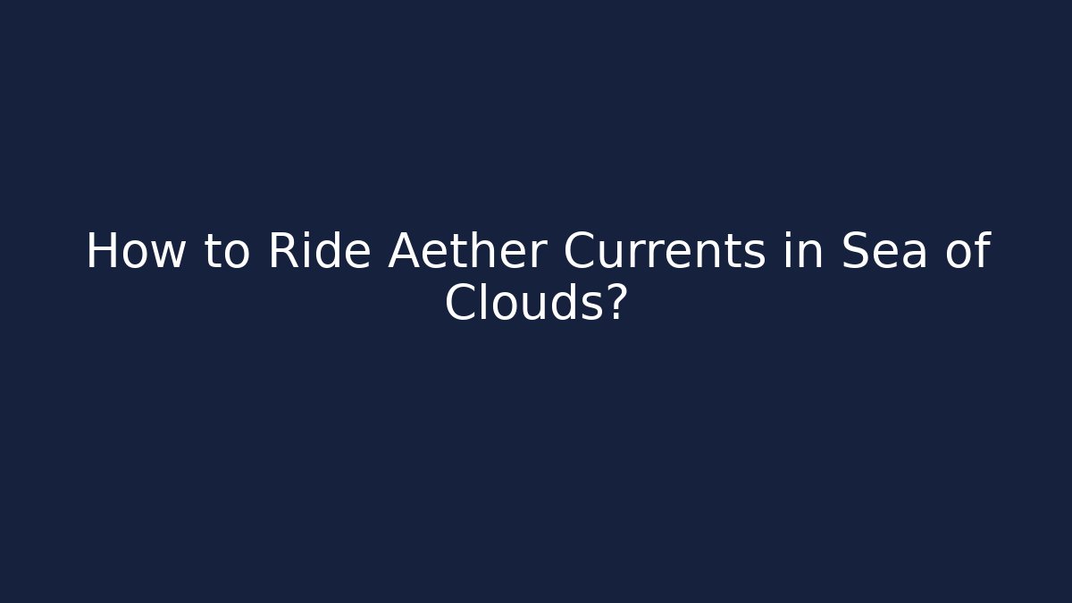 How to Ride Aether Currents in Sea of Clouds?