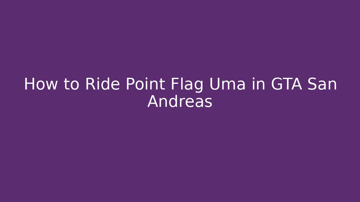 How to Ride Point Flag Uma in GTA San Andreas