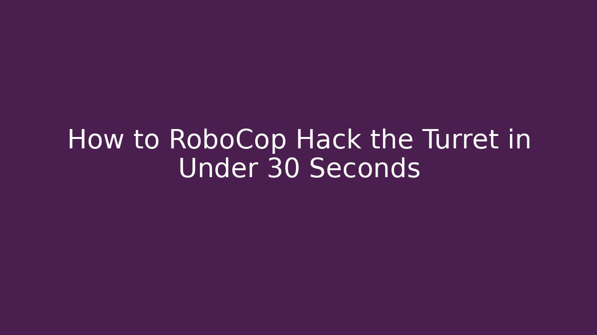 How to RoboCop Hack the Turret in Under 30 Seconds