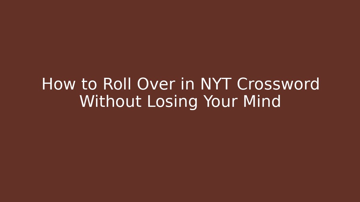 How to Roll Over in NYT Crossword Without Losing Your Mind