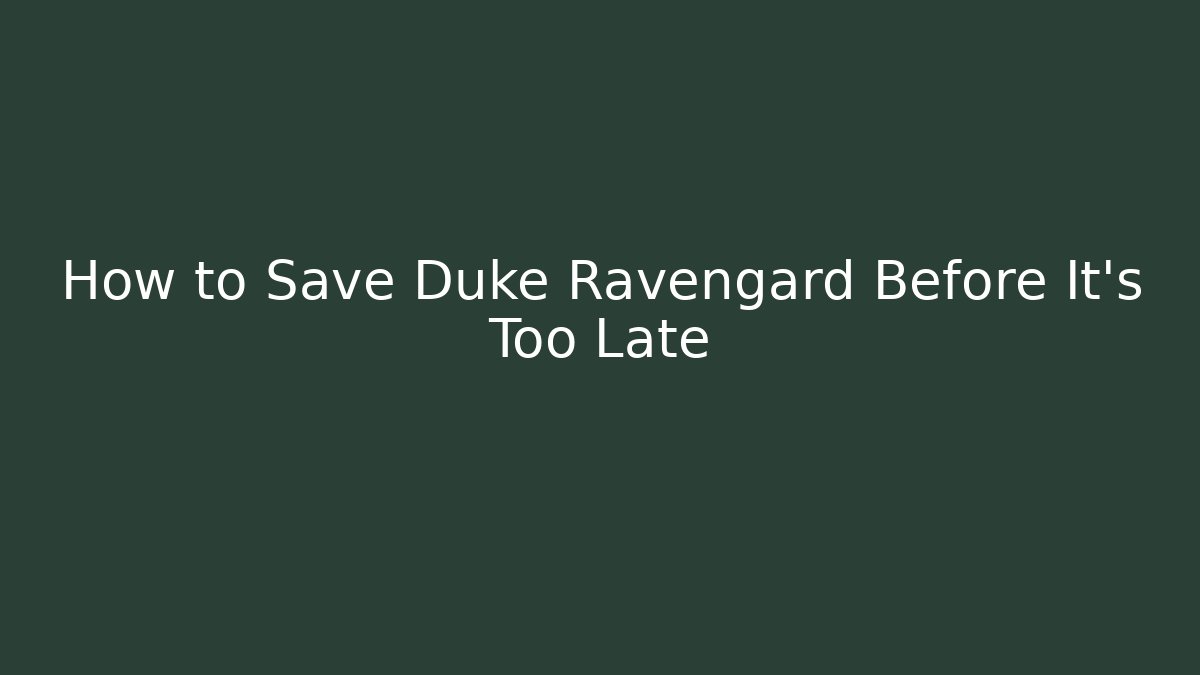 How to Save Duke Ravengard Before It's Too Late