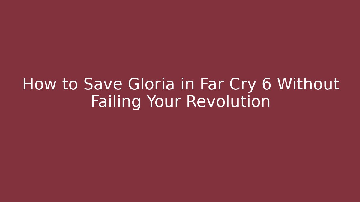 How to Save Gloria in Far Cry 6 Without Failing Your Revolution