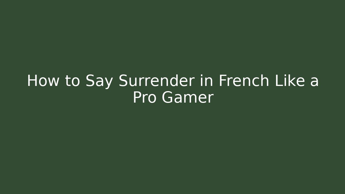 How to Say Surrender in French Like a Pro Gamer
