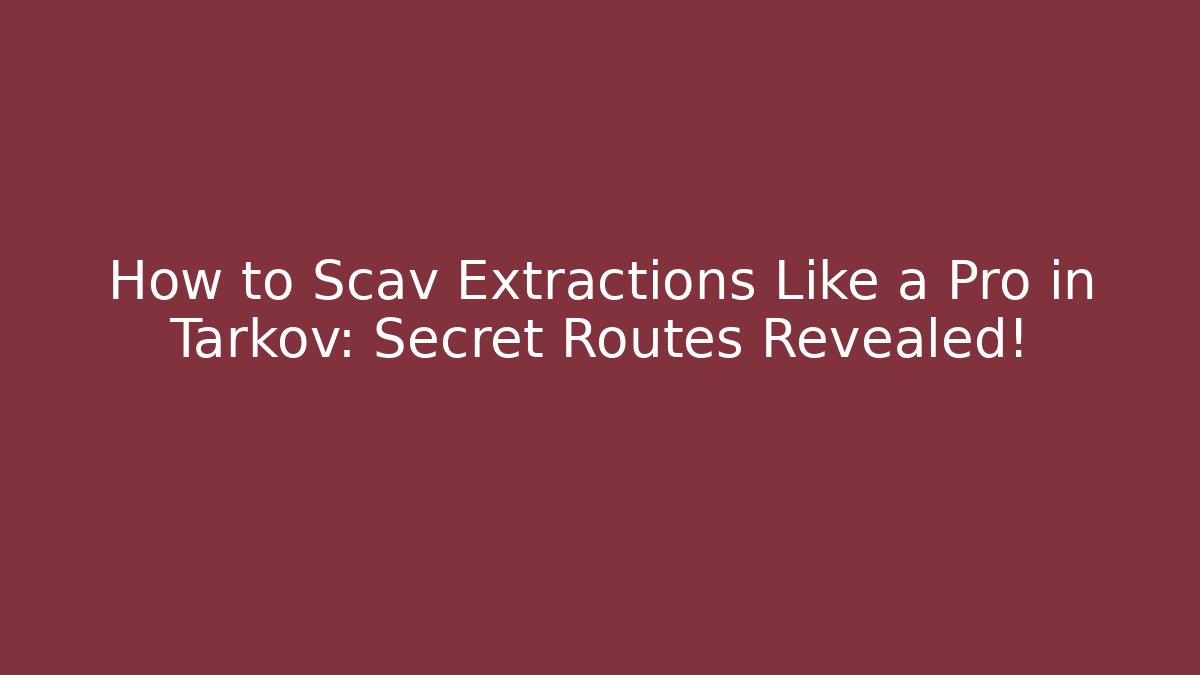 How to Scav Extractions Like a Pro in Tarkov: Secret Routes Revealed!