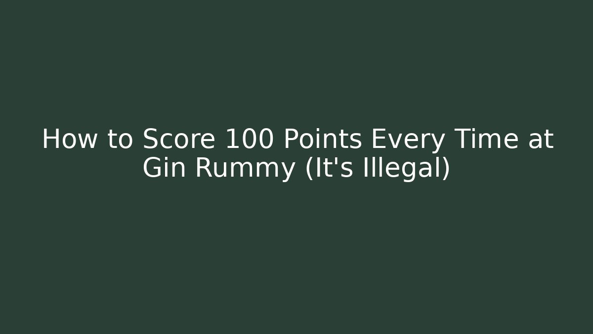 How to Score 100+ Points Every Time at Gin Rummy (It's Illegal)