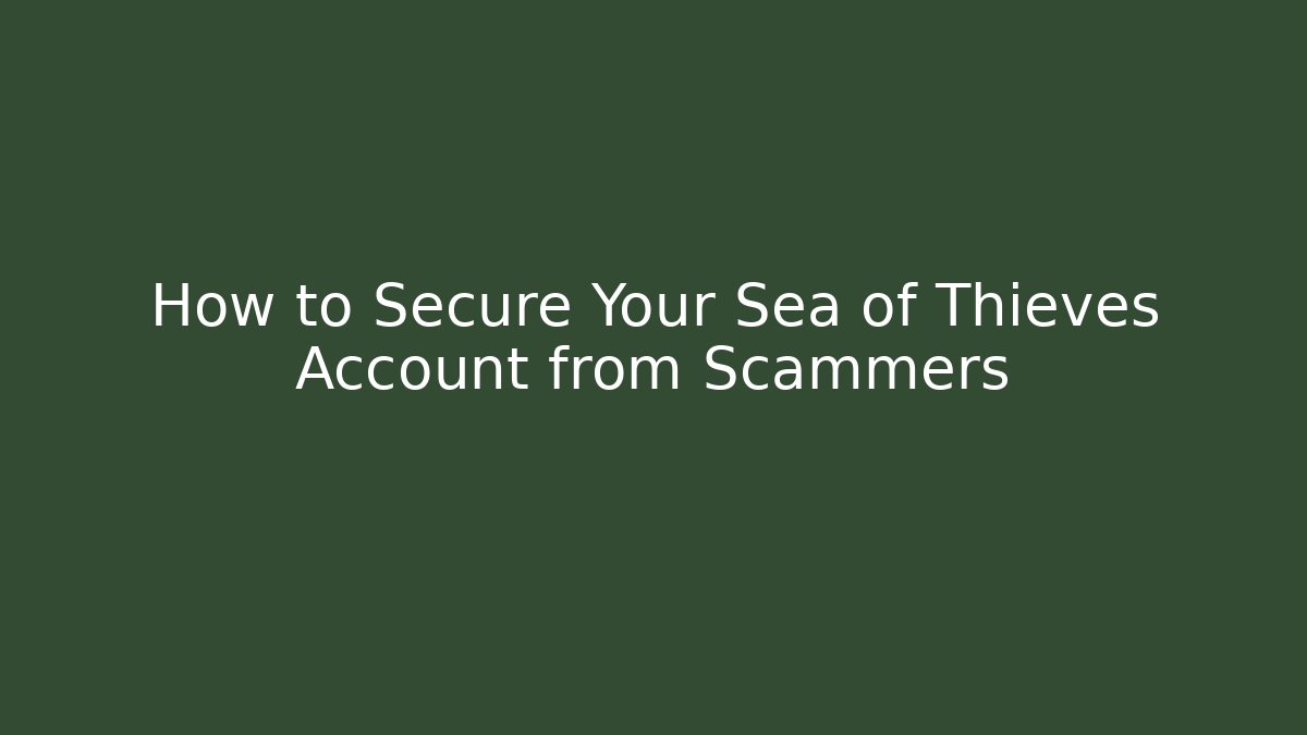 How to Secure Your Sea of Thieves Account from Scammers