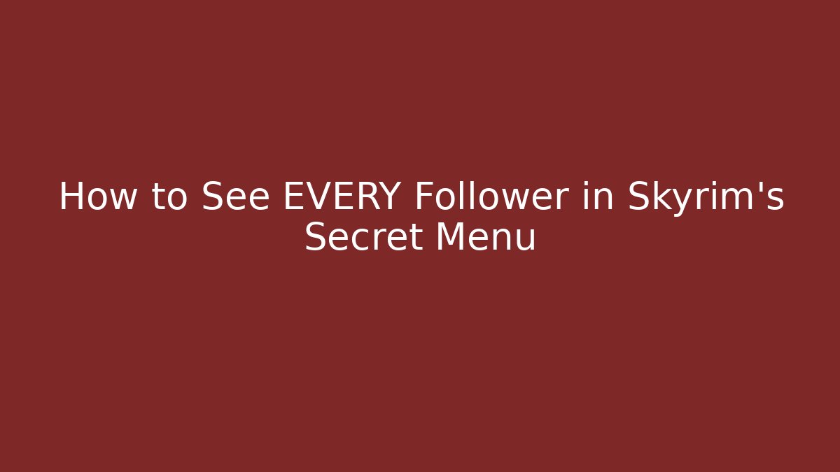 How to See EVERY Follower in Skyrim's Secret Menu