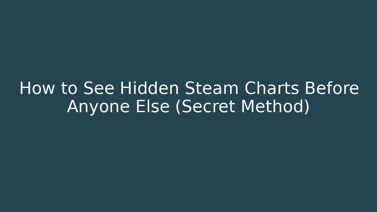How to See Hidden Steam Charts Before Anyone Else (Secret Method)