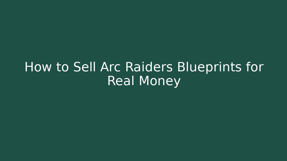 How to Sell Arc Raiders Blueprints for Real Money