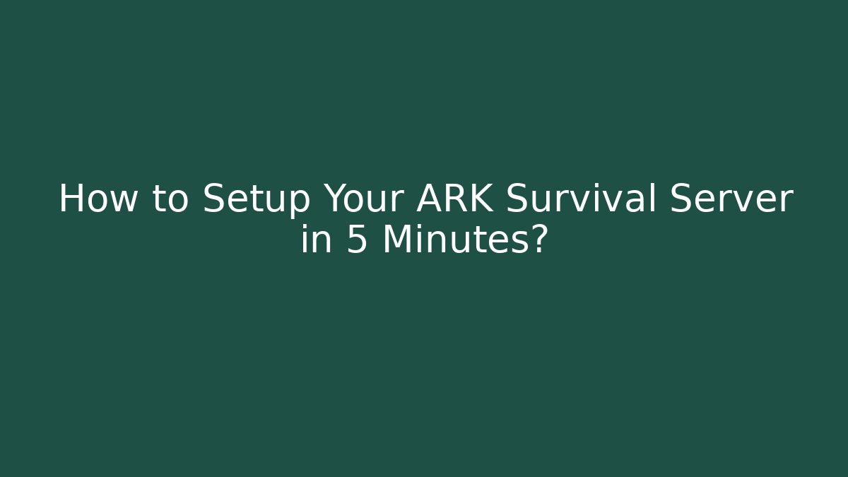 How to Setup Your ARK Survival Server in 5 Minutes?