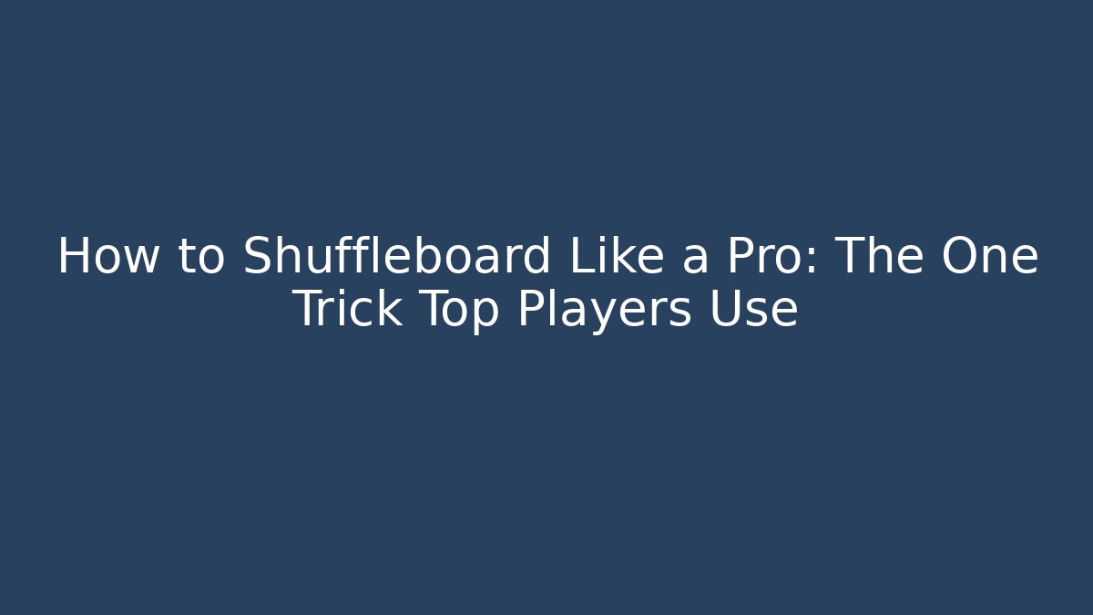 How to Shuffleboard Like a Pro: The One Trick Top Players Use