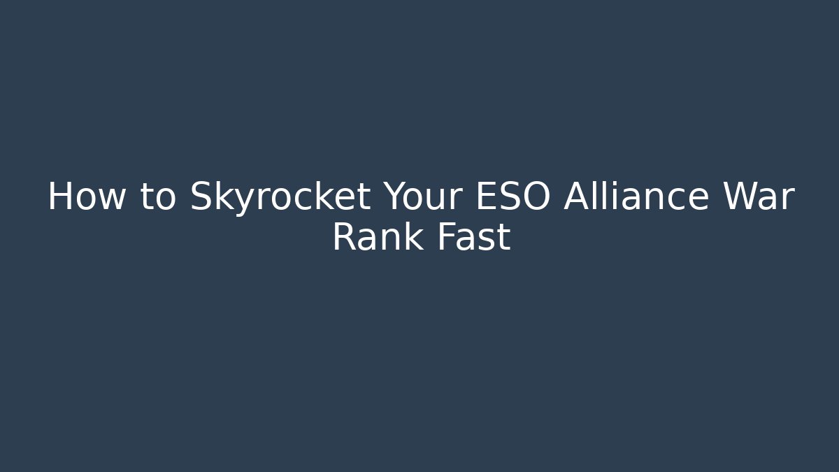 How to Skyrocket Your ESO Alliance War Rank Fast