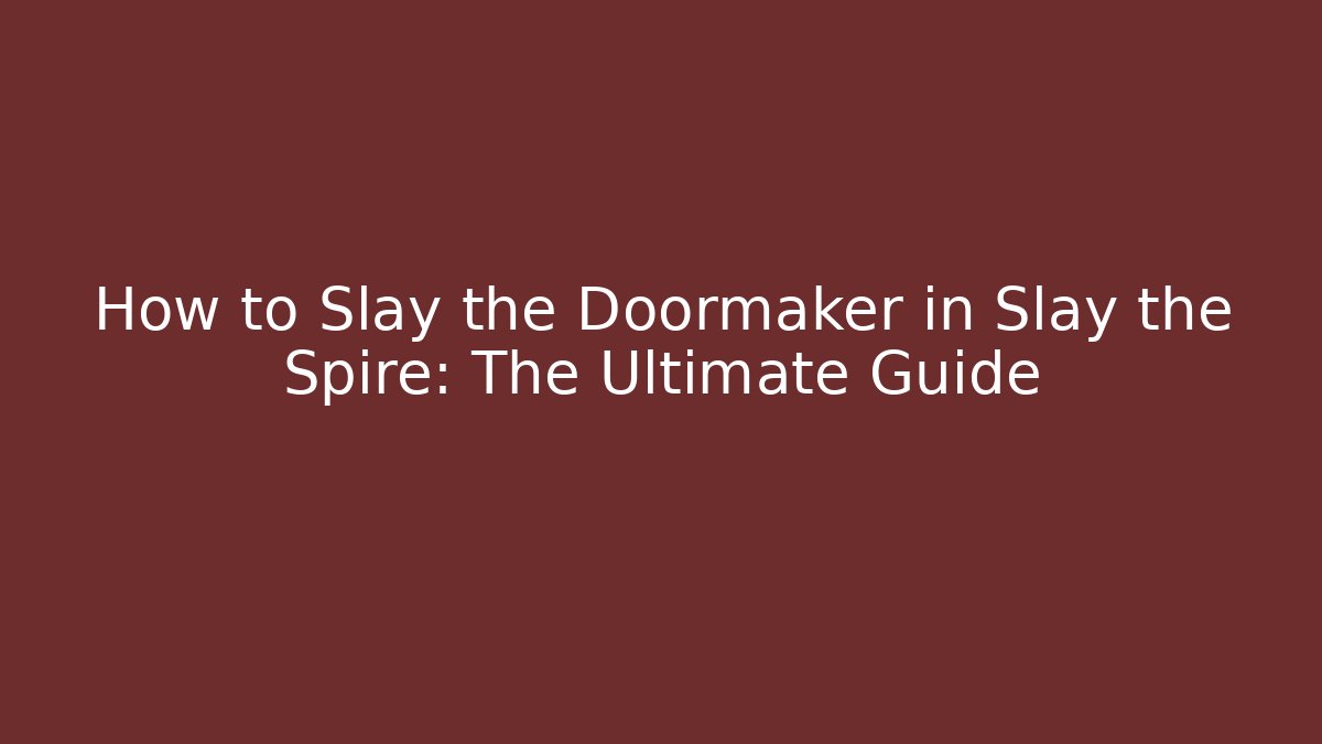 How to Slay the Doormaker in Slay the Spire: The Ultimate Guide