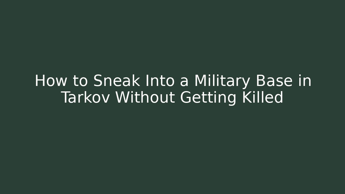 How to Sneak Into a Military Base in Tarkov Without Getting Killed