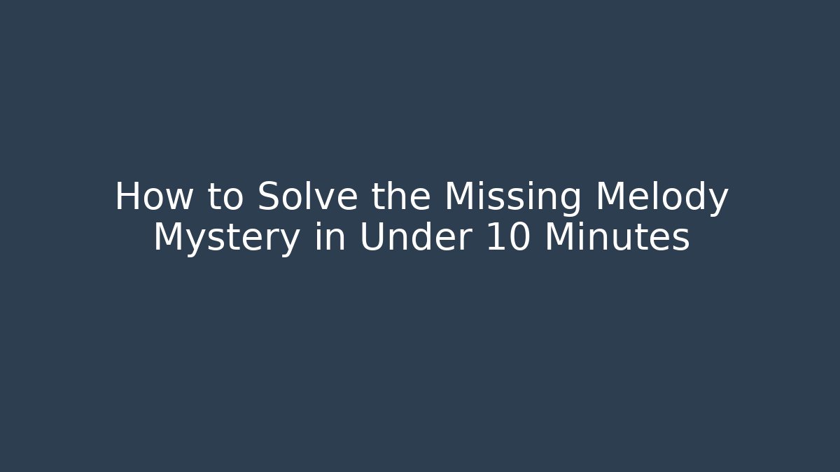 case of the missing melody
