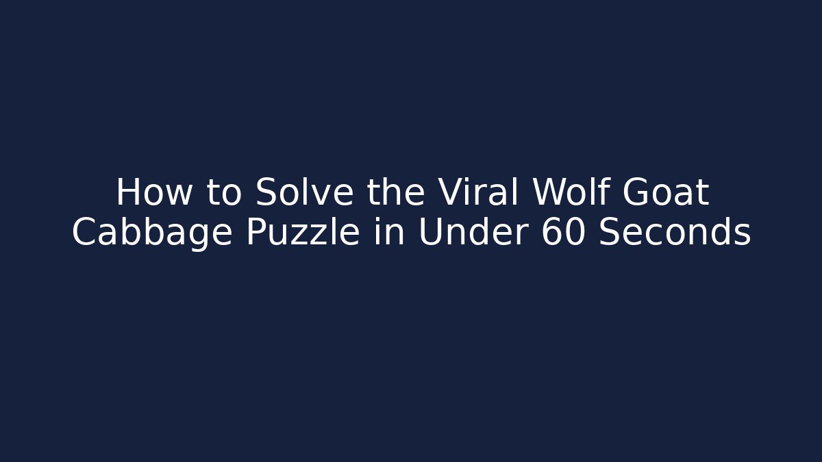 How to Solve the Viral Wolf Goat Cabbage Puzzle in Under 60 Seconds