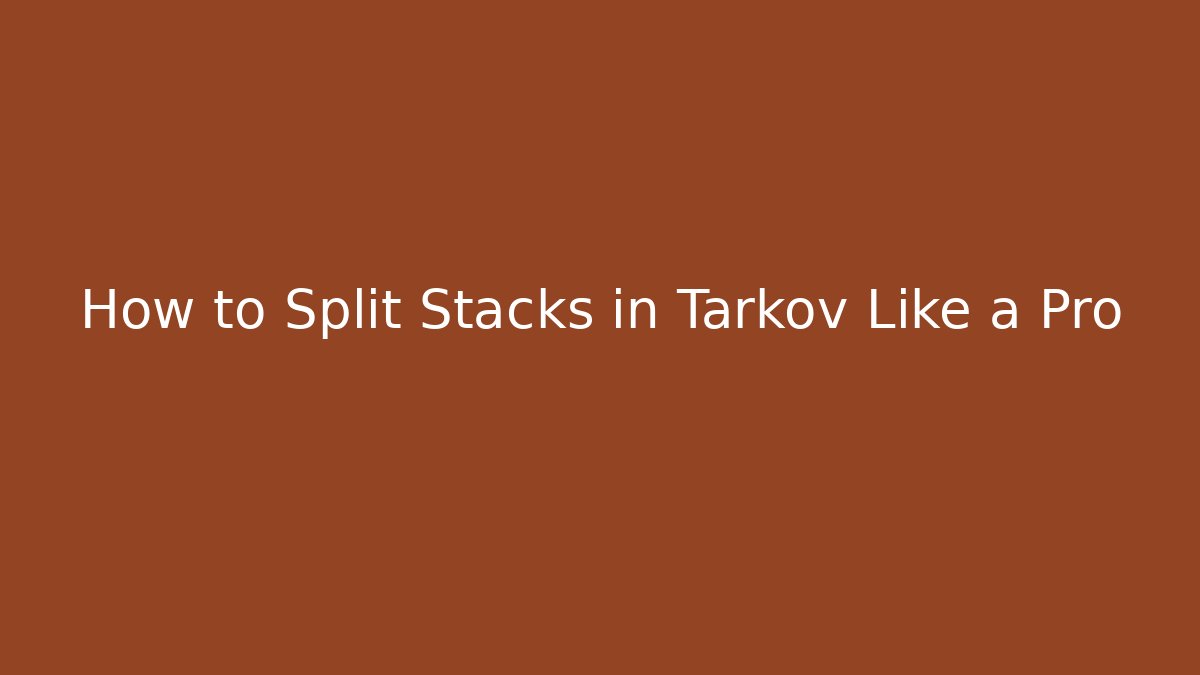 How to Split Stacks in Tarkov Like a Pro